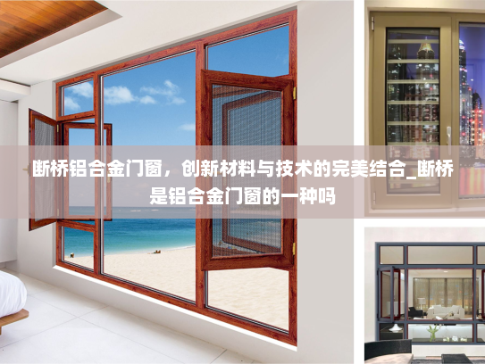 断桥铝合金门窗，创新材料与技术的完美结合_断桥是铝合金门窗的一种吗