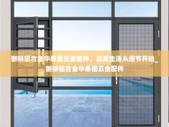 断桥铝合金中悬窗五金配件，品质生活从细节开始_断桥铝合金中悬窗五金配件