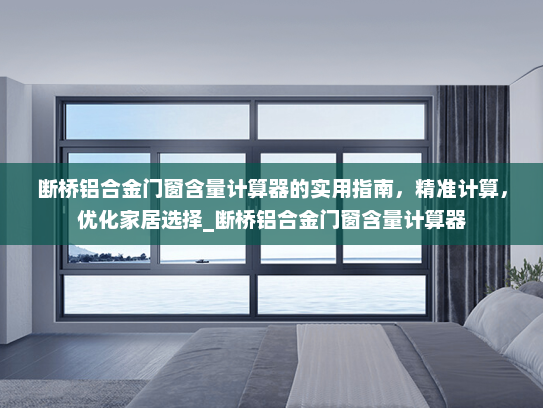 断桥铝合金门窗含量计算器的实用指南，精准计算，优化家居选择_断桥铝合金门窗含量计算器