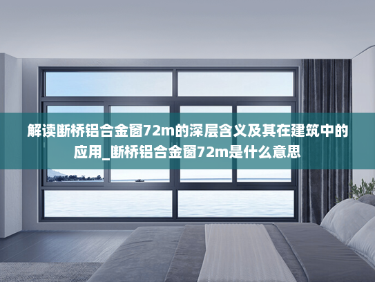 解读断桥铝合金窗72m的深层含义及其在建筑中的应用_断桥铝合金窗72m是什么意思