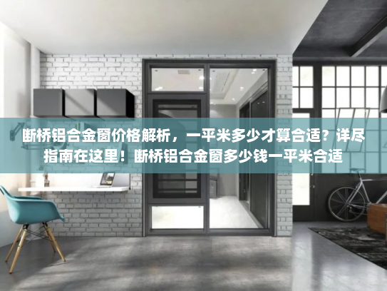 断桥铝合金窗价格解析，一平米多少才算合适？详尽指南在这里！断桥铝合金窗多少钱一平米合适