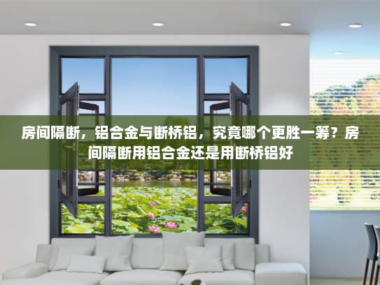 房间隔断，铝合金与断桥铝，究竟哪个更胜一筹？房间隔断用铝合金还是用断桥铝好
