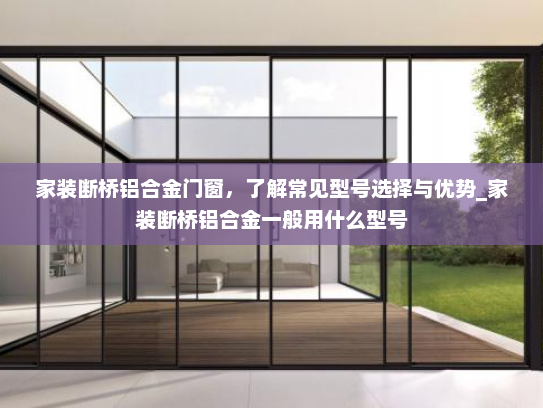 家装断桥铝合金门窗，了解常见型号选择与优势_家装断桥铝合金一般用什么型号