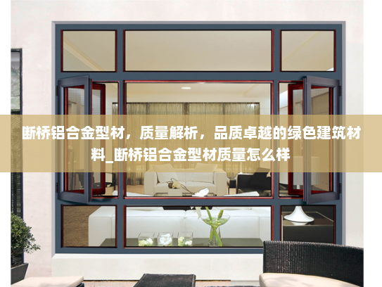 断桥铝合金型材，质量解析，品质卓越的绿色建筑材料_断桥铝合金型材质量怎么样
