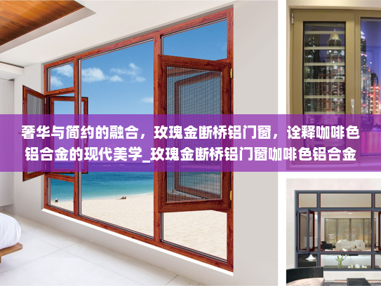 奢华与简约的融合，玫瑰金断桥铝门窗，诠释咖啡色铝合金的现代美学_玫瑰金断桥铝门窗咖啡色铝合金