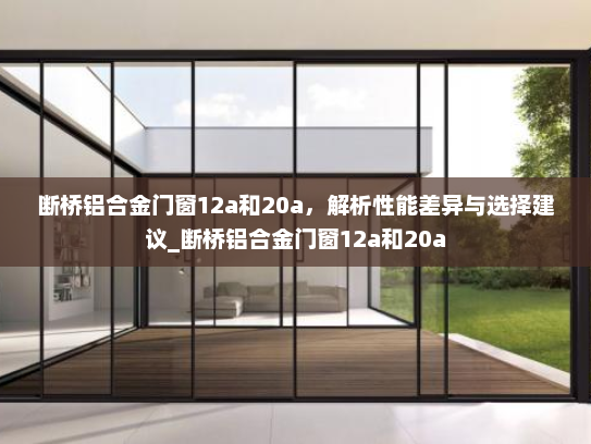 断桥铝合金门窗12a和20a，解析性能差异与选择建议_断桥铝合金门窗12a和20a