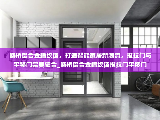 断桥铝合金指纹锁，打造智能家居新潮流，推拉门与平移门完美融合_断桥铝合金指纹锁推拉门平移门