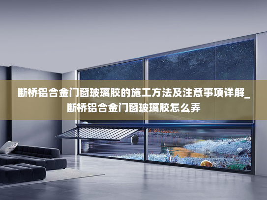 断桥铝合金门窗玻璃胶的施工方法及注意事项详解_断桥铝合金门窗玻璃胶怎么弄