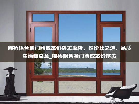 断桥铝合金门窗成本价格表解析，性价比之选，品质生活新篇章_断桥铝合金门窗成本价格表