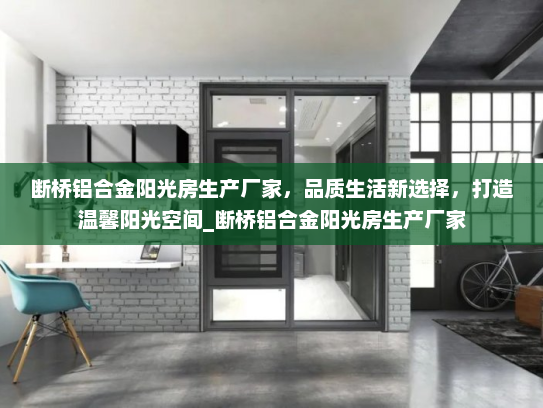 断桥铝合金阳光房生产厂家，品质生活新选择，打造温馨阳光空间_断桥铝合金阳光房生产厂家