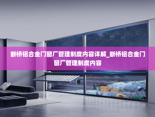 断桥铝合金门窗厂管理制度内容详解_断桥铝合金门窗厂管理制度内容