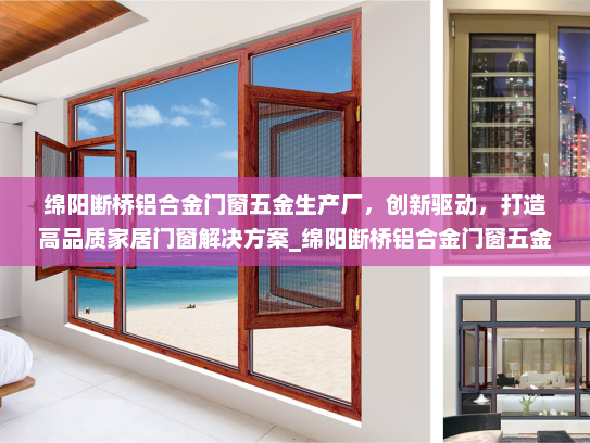 绵阳断桥铝合金门窗五金生产厂，创新驱动，打造高品质家居门窗解决方案_绵阳断桥铝合金门窗五金生产厂