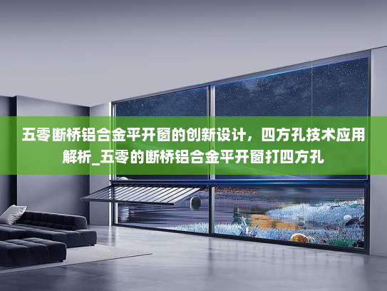 五零断桥铝合金平开窗的创新设计，四方孔技术应用解析_五零的断桥铝合金平开窗打四方孔