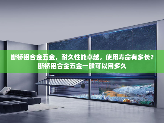 断桥铝合金五金，耐久性能卓越，使用寿命有多长？断桥铝合金五金一般可以用多久