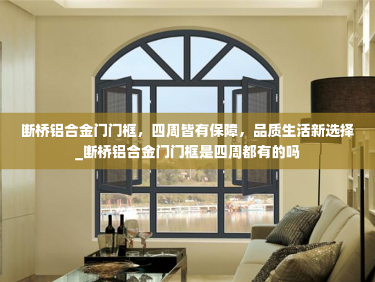 断桥铝合金门门框，四周皆有保障，品质生活新选择_断桥铝合金门门框是四周都有的吗