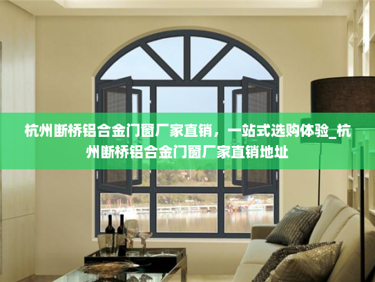 杭州断桥铝合金门窗厂家直销，一站式选购体验_杭州断桥铝合金门窗厂家直销地址