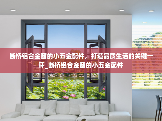 断桥铝合金窗的小五金配件，打造品质生活的关键一环_断桥铝合金窗的小五金配件