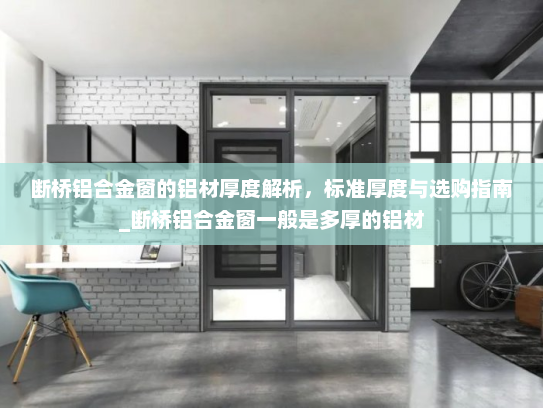 断桥铝合金窗的铝材厚度解析，标准厚度与选购指南_断桥铝合金窗一般是多厚的铝材
