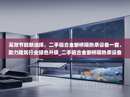 高效节能新选择，二手铝合金断桥隔热条设备一套，助力建筑行业绿色升级_二手铝合金断桥隔热条设备一套