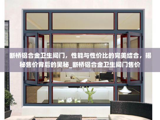 断桥铝合金卫生间门，性能与性价比的完美结合，揭秘售价背后的奥秘_断桥铝合金卫生间门售价