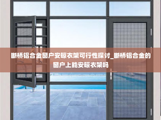断桥铝合金窗户安晾衣架可行性探讨_断桥铝合金的窗户上能安晾衣架吗