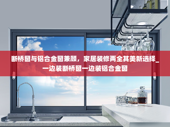 断桥窗与铝合金窗兼顾，家居装修两全其美新选择_一边装断桥窗一边装铝合金窗