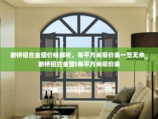 断桥铝合金窗价格解析，每平方米报价表一览无余_断桥铝合金窗t每平方米报价表