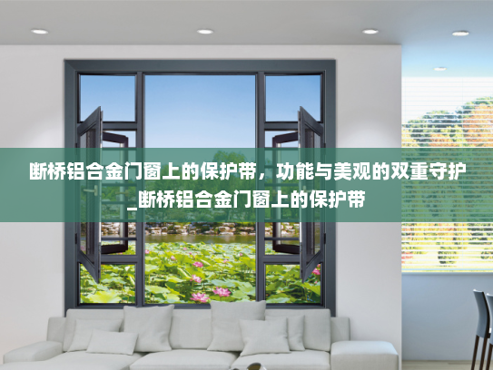 断桥铝合金门窗上的保护带，功能与美观的双重守护_断桥铝合金门窗上的保护带