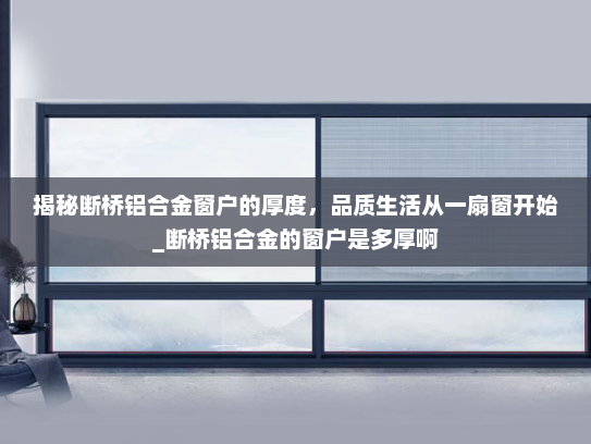 揭秘断桥铝合金窗户的厚度，品质生活从一扇窗开始_断桥铝合金的窗户是多厚啊