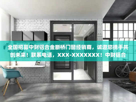 全国招募中财铝合金断桥门窗经销商，诚邀您携手共创未来！联系电话，XXX-XXXXXXX！中财铝合金断桥经销商电话