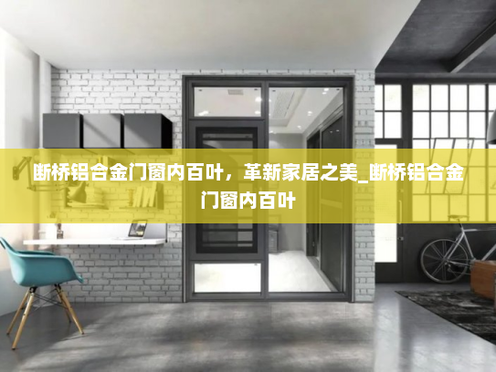 断桥铝合金门窗内百叶，革新家居之美_断桥铝合金门窗内百叶