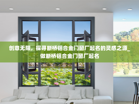 创意无限，探寻断桥铝合金门窗厂起名的灵感之源_做断桥铝合金门窗厂起名