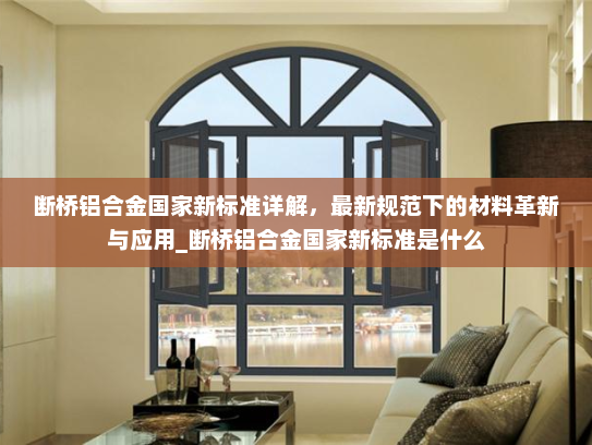 断桥铝合金国家新标准详解，最新规范下的材料革新与应用_断桥铝合金国家新标准是什么