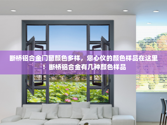 断桥铝合金门窗颜色多样，您心仪的颜色样品在这里！断桥铝合金有几种颜色样品