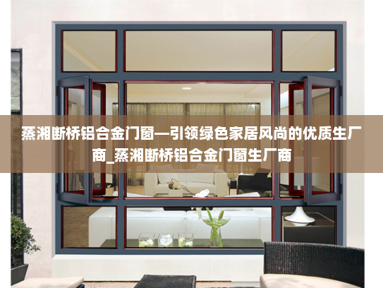 蒸湘断桥铝合金门窗—引领绿色家居风尚的优质生厂商_蒸湘断桥铝合金门窗生厂商